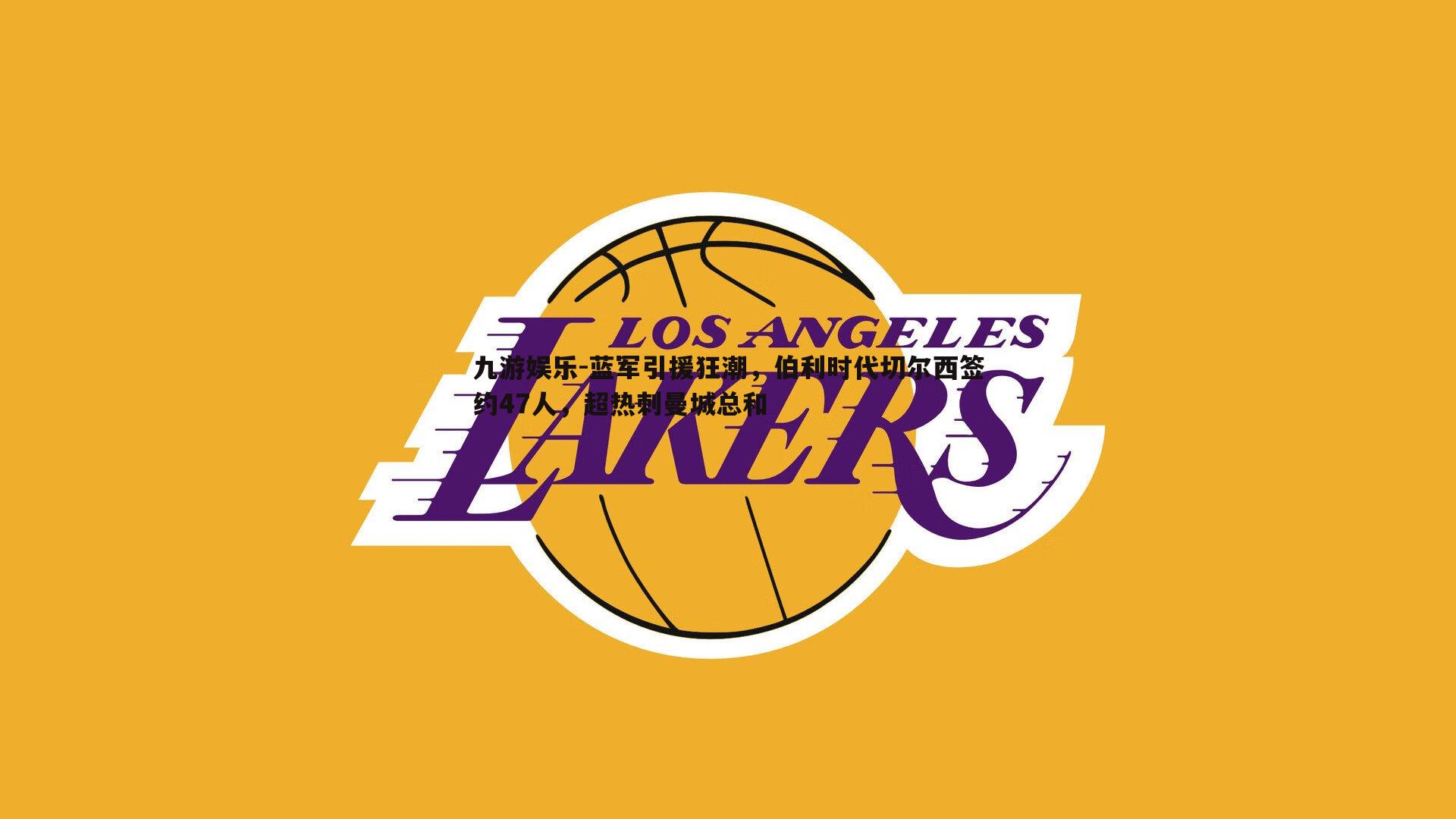 蓝军引援狂潮,伯利时代切尔西签约47人,超热刺曼城总和